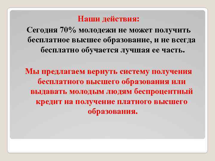 Наши действия: Сегодня 70% молодежи не может получить бесплатное высшее образование, и не всегда