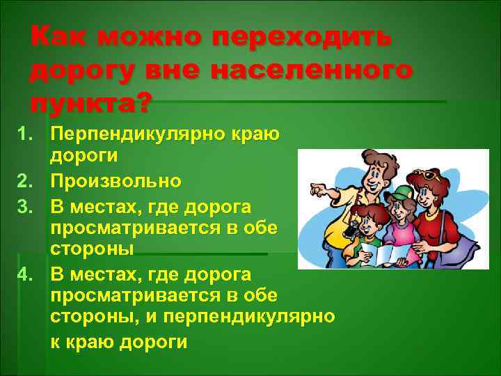 Как можно переходить дорогу вне населенного пункта? 1. Перпендикулярно краю дороги 2. Произвольно 3.