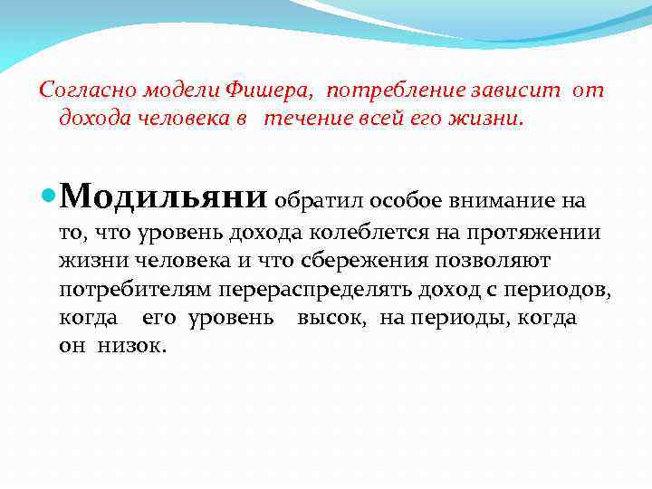Согласно модели Фишера, потребление зависит от дохода человека в течение всей его жизни. Модильяни