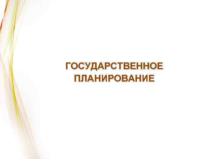 ГОСУДАРСТВЕННОЕ ПЛАНИРОВАНИЕ 