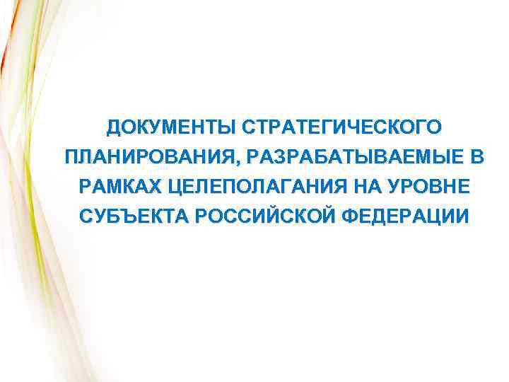 ДОКУМЕНТЫ СТРАТЕГИЧЕСКОГО ПЛАНИРОВАНИЯ, РАЗРАБАТЫВАЕМЫЕ В РАМКАХ ЦЕЛЕПОЛАГАНИЯ НА УРОВНЕ СУБЪЕКТА РОССИЙСКОЙ ФЕДЕРАЦИИ 