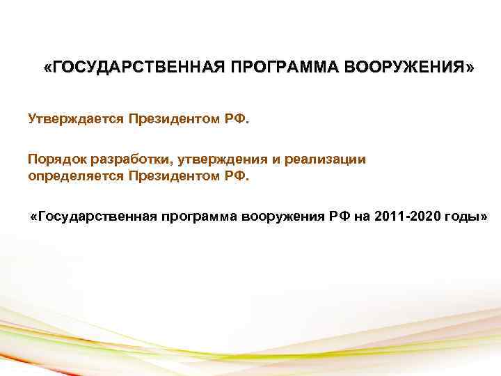  «ГОСУДАРСТВЕННАЯ ПРОГРАММА ВООРУЖЕНИЯ» Утверждается Президентом РФ. Порядок разработки, утверждения и реализации определяется Президентом