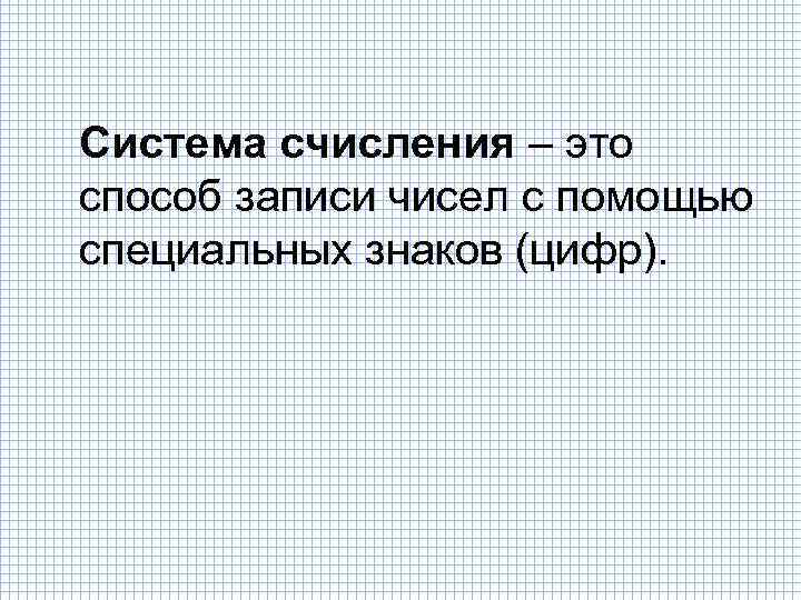 Система счисления – это способ записи чисел с помощью специальных знаков (цифр). 