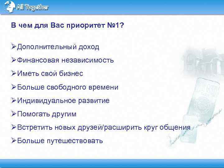 В чем для Вас приоритет № 1? ØДополнительный доход ØФинансовая независимость ØИметь свой бизнес