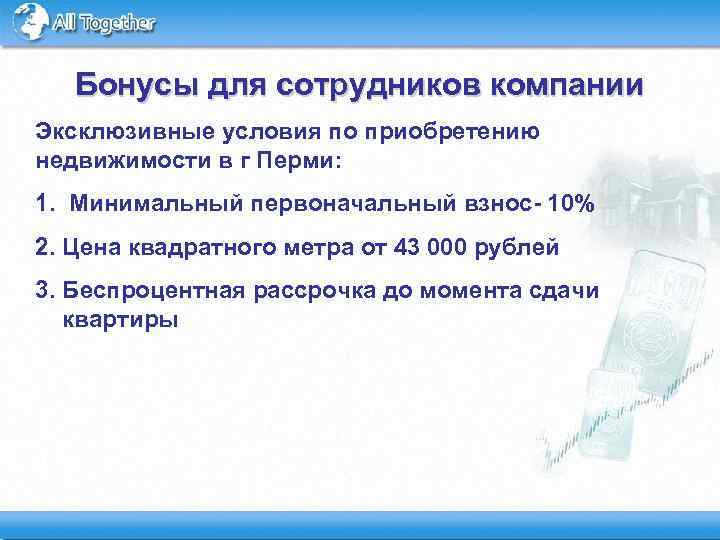 Бонусы для сотрудников компании Эксклюзивные условия по приобретению недвижимости в г Перми: 1. Минимальный