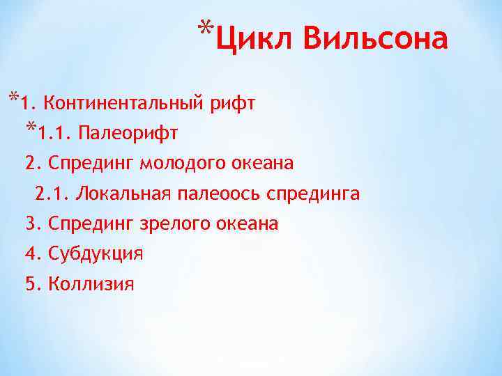 *Цикл Вильсона *1. Континентальный рифт *1. 1. Палеорифт 2. Спрединг молодого океана 2. 1.