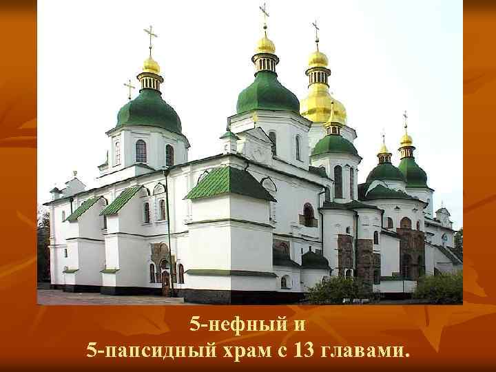 5 -нефный и 5 -папсидный храм c 13 главами. 