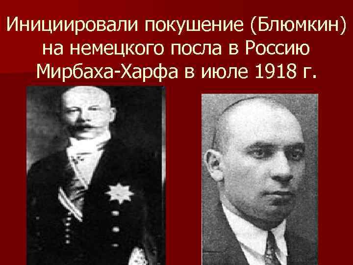 Инициировали покушение (Блюмкин) на немецкого посла в Россию Мирбаха-Харфа в июле 1918 г. 