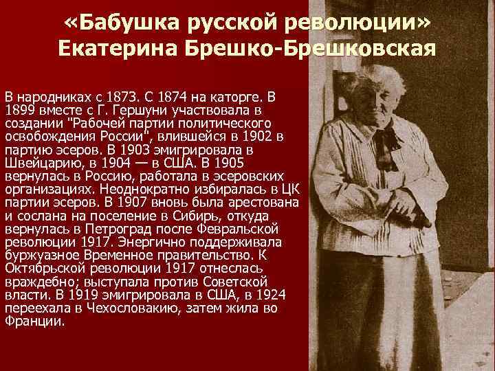  «Бабушка русской революции» Екатерина Брешко-Брешковская В народниках с 1873. С 1874 на каторге.