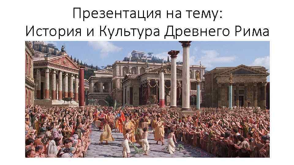 Презентация на тему: История и Культура Древнего Рима 