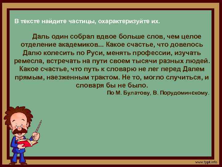 В тексте найдите частицы, охарактеризуйте их. Даль один собрал вдвое больше слов, чем целое