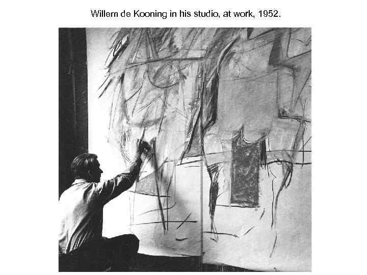 Willem de Kooning in his studio, at work, 1952. 