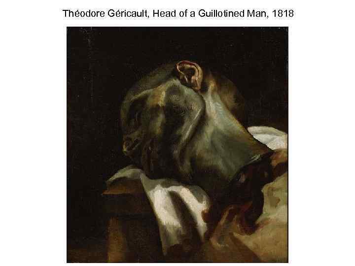 Théodore Géricault, Head of a Guillotined Man, 1818 