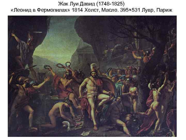 Жак Луи Давид (1748 -1825) «Леонид в Фермопилах» 1814 Холст, Масло. 395× 531 Лувр,