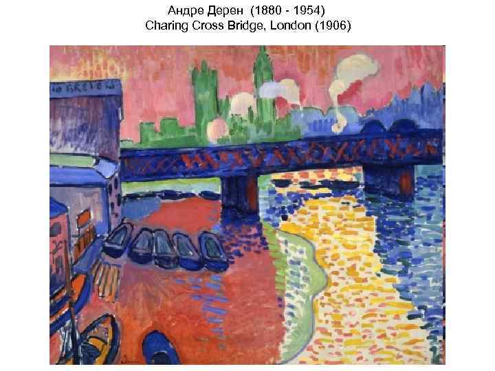 Андре Дерен (1880 - 1954) Charing Cross Bridge, London (1906) 