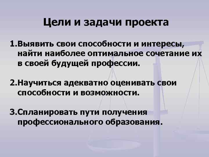 Цели и задачи проекта 1. Выявить свои способности и интересы, найти наиболее оптимальное сочетание