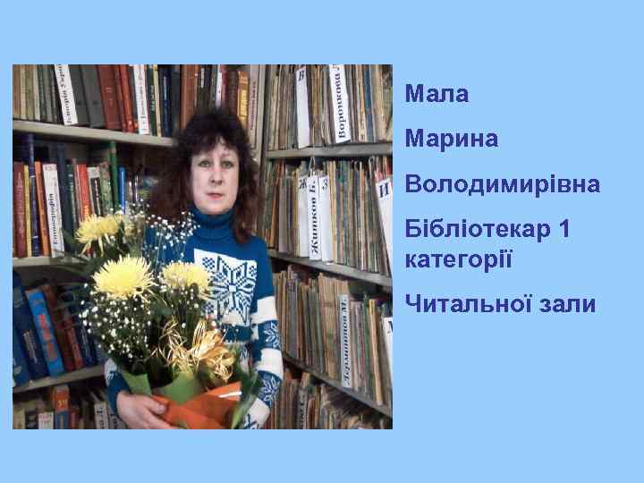 Мала Марина Володимирівна Бібліотекар 1 категорії Читальної зали 