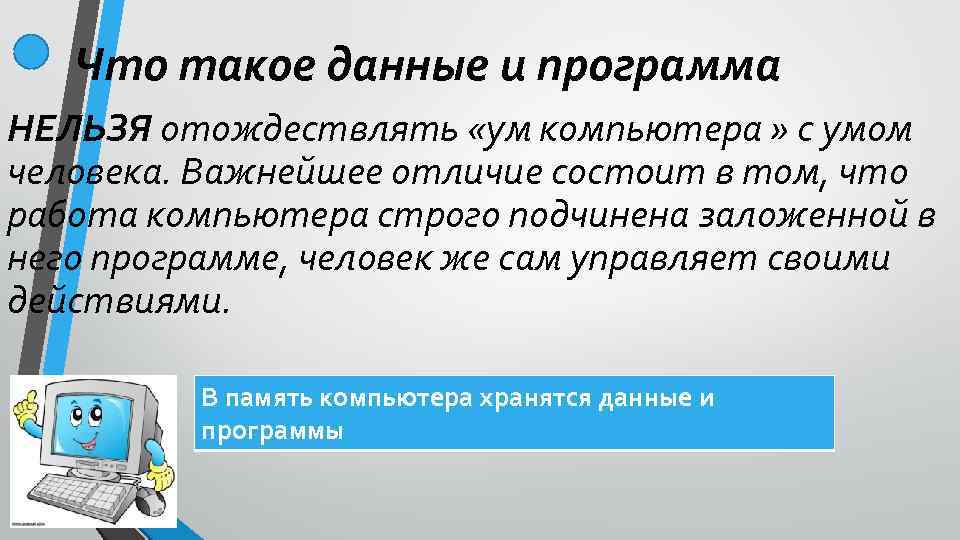 Что такое данные и программа НЕЛЬЗЯ отождествлять «ум компьютера » с умом человека. Важнейшее