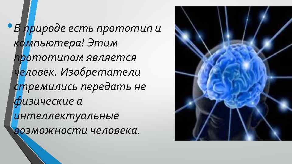  • В природе есть прототип и компьютера! Этим прототипом является человек. Изобретатели стремились