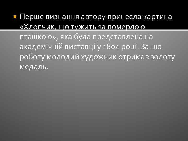  Перше визнання автору принесла картина «Хлопчик, що тужить за померлою пташкою» , яка