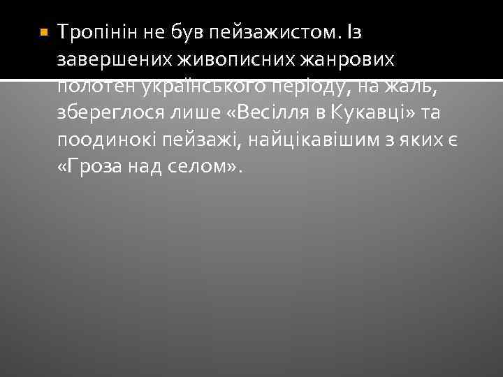  Тропінін не був пейзажистом. Із завершених живописних жанрових полотен українського періоду, на жаль,