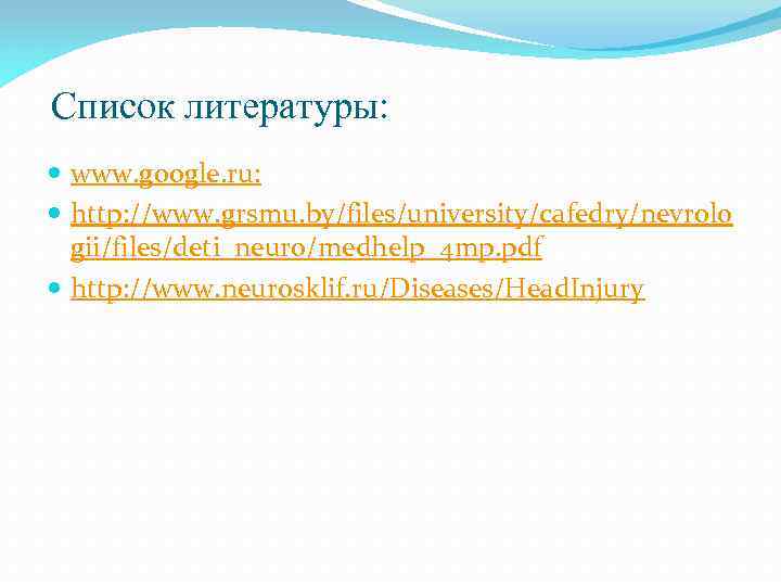Список литературы: www. google. ru: http: //www. grsmu. by/files/university/cafedry/nevrolo gii/files/deti_neuro/medhelp_4 mp. pdf http: //www.
