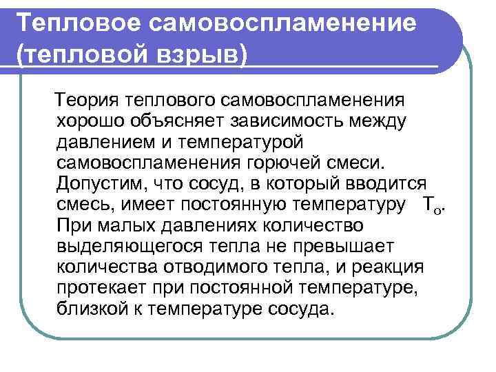 Тепловое самовоспламенение (тепловой взрыв) Теория теплового самовоспламенения хорошо объясняет зависимость между давлением и температурой