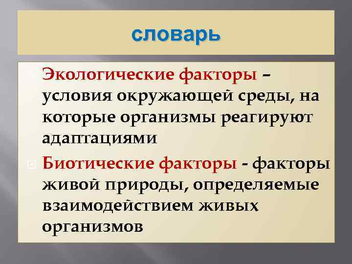 словарь Экологические факторы – условия окружающей среды, на которые организмы реагируют адаптациями Биотические факторы