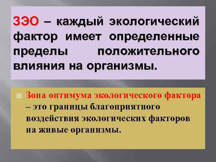 ЗЭО – каждый экологический фактор имеет определенные пределы положительного влияния на организмы. Зона оптимума