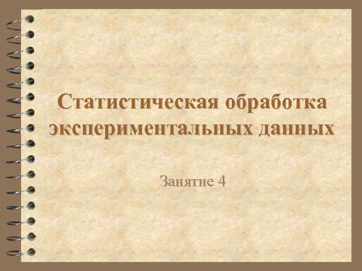 Статистическая обработка экспериментальных данных Занятие 4 