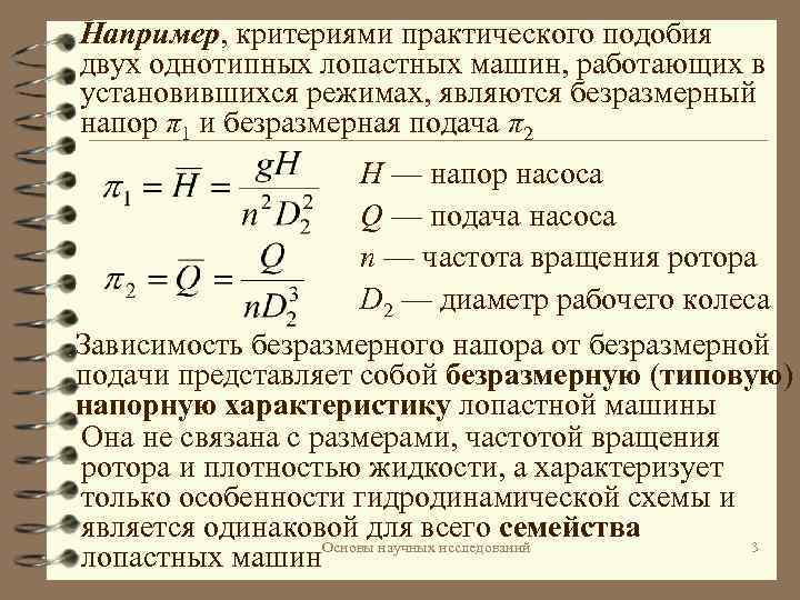 Например, критериями практического подобия двух однотипных лопастных машин, работающих в установившихся режимах, являются безразмерный