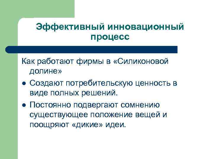 Эффективный инновационный процесс Как работают фирмы в «Силиконовой долине» l Создают потребительскую ценность в
