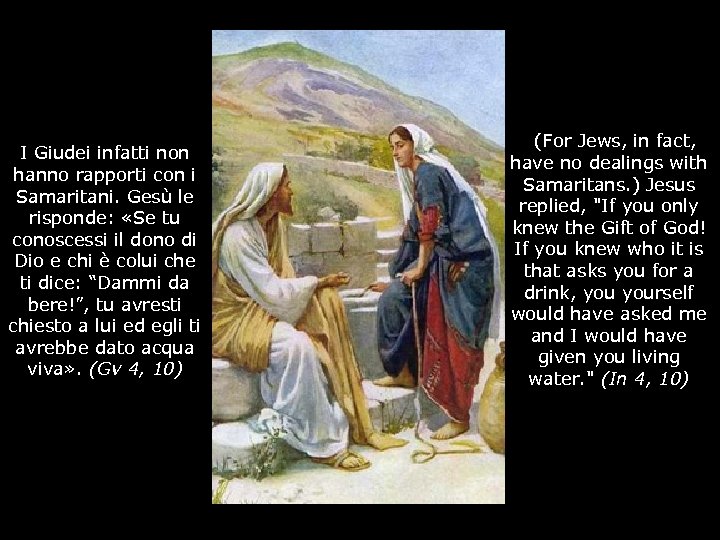 I Giudei infatti non hanno rapporti con i Samaritani. Gesù le risponde: «Se tu