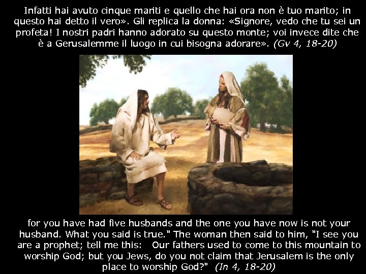 Infatti hai avuto cinque mariti e quello che hai ora non è tuo marito;