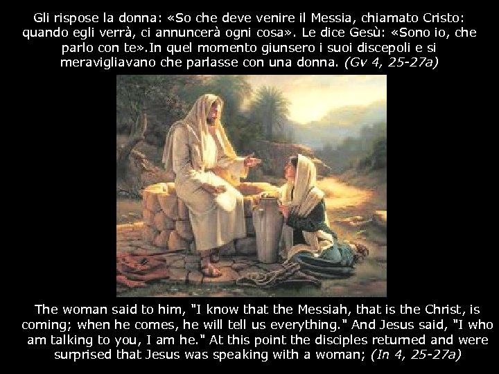  Gli rispose la donna: «So che deve venire il Messia, chiamato Cristo: quando