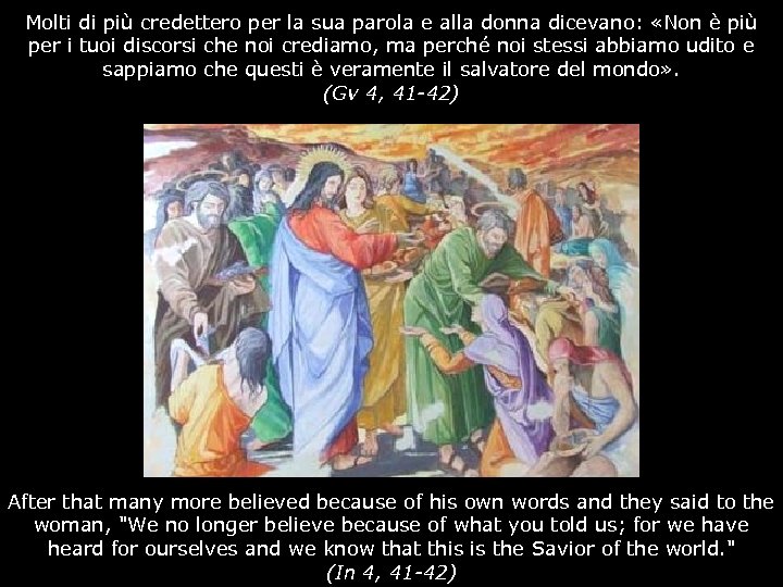 Molti di più credettero per la sua parola e alla donna dicevano: «Non è