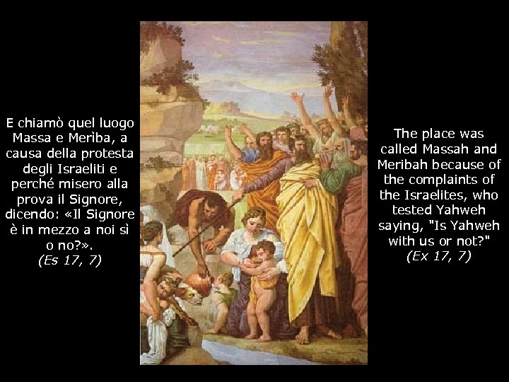 E chiamò quel luogo Massa e Merìba, a causa della protesta degli Israeliti e