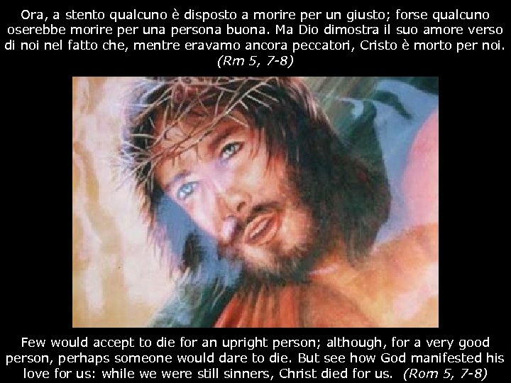 Ora, a stento qualcuno è disposto a morire per un giusto; forse qualcuno oserebbe