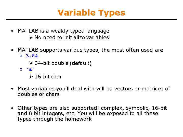 Variable Types • MATLAB is a weakly typed language No need to initialize variables!