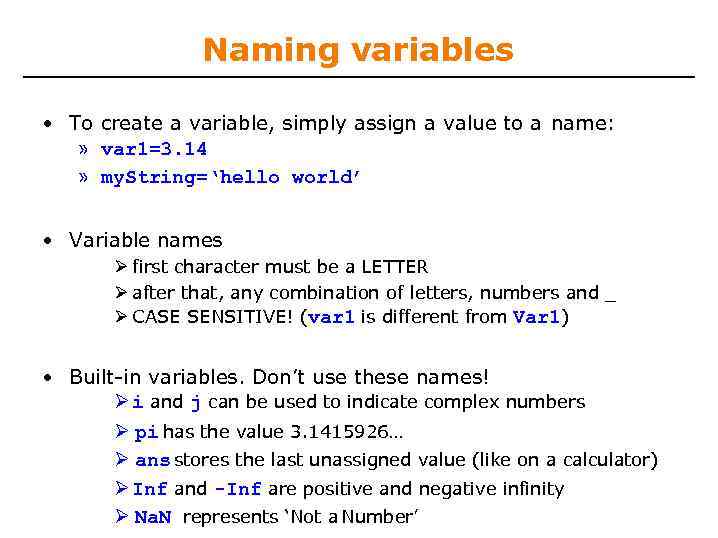 Naming variables • To create a variable, simply assign a value to a name: