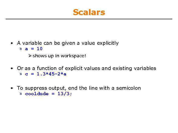 Scalars • A variable can be given a value explicitly » a = 10