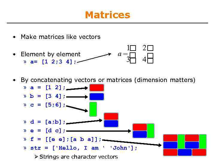 Matrices • Make matrices like vectors • Element by element » a= [1 2;