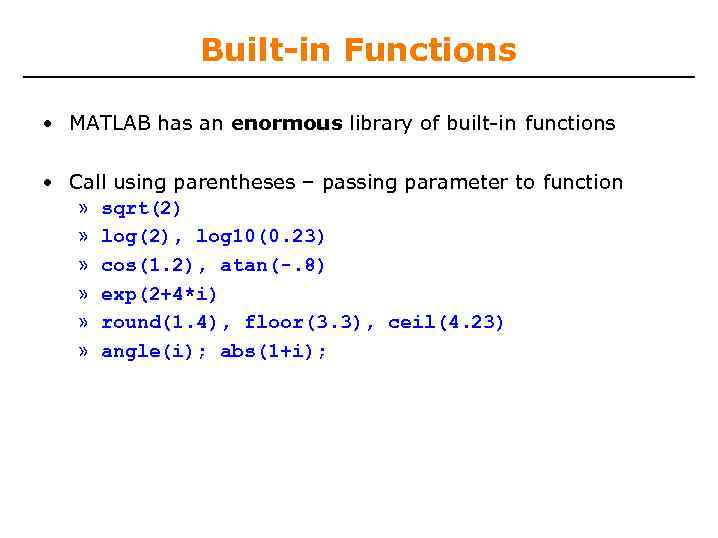 Built-in Functions • MATLAB has an enormous library of built-in functions • Call using