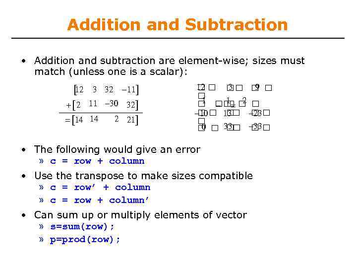 Addition and Subtraction • Addition and subtraction are element-wise; sizes must match (unless one