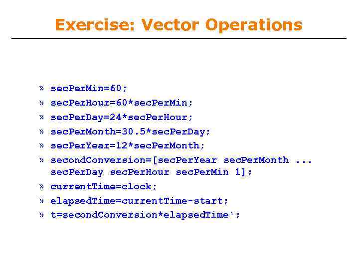 Exercise: Vector Operations » » » sec. Per. Min=60; sec. Per. Hour=60*sec. Per. Min;