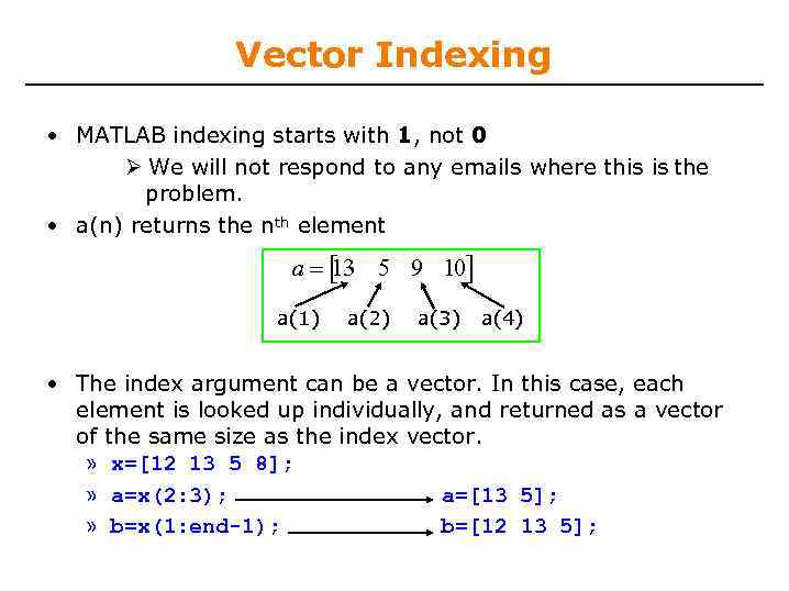 Vector Indexing • MATLAB indexing starts with 1, not 0 We will not respond