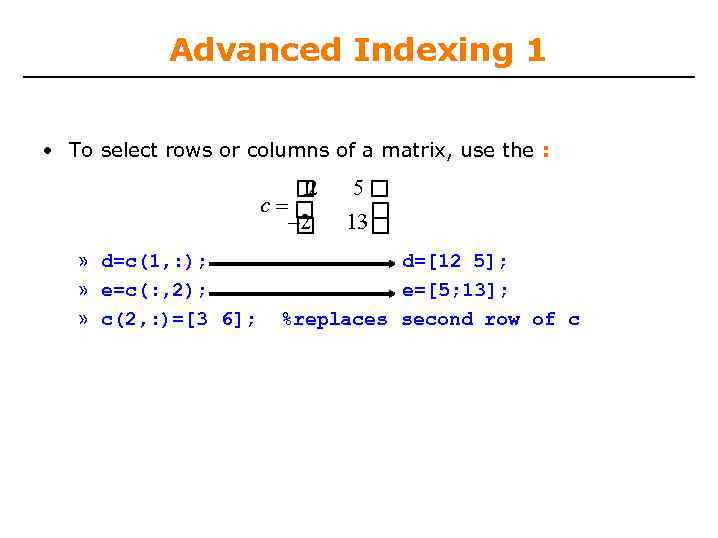 Advanced Indexing 1 • To select rows or columns of a matrix, use the