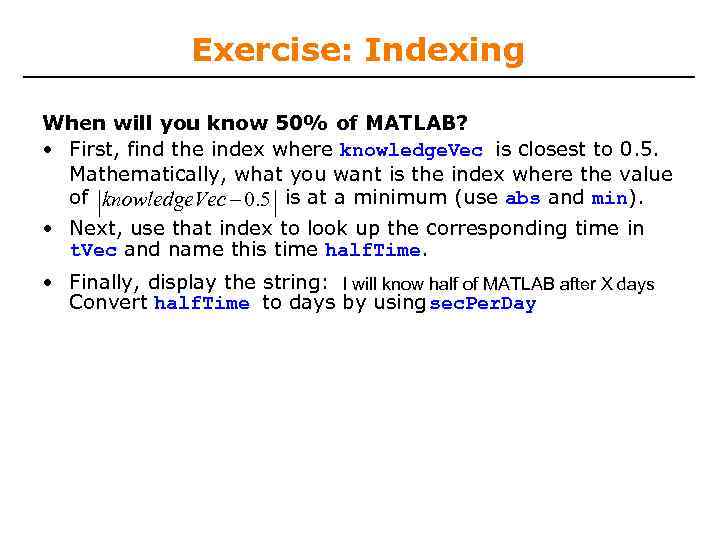 Exercise: Indexing When will you know 50% of MATLAB? • First, find the index