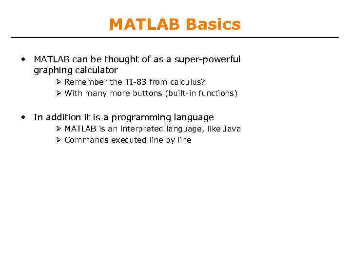 MATLAB Basics • MATLAB can be thought of as a super-powerful graphing calculator Remember