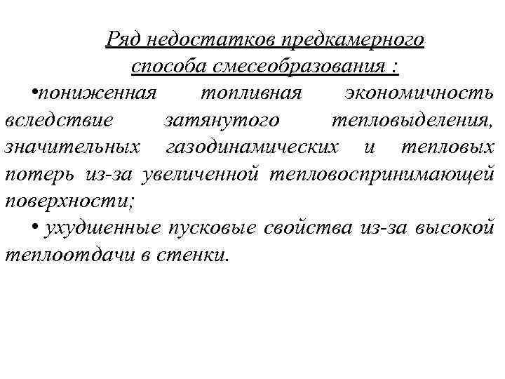 Ряд недостатков предкамерного способа смесеобразования : • пониженная топливная экономичность вследствие затянутого тепловыделения, значительных